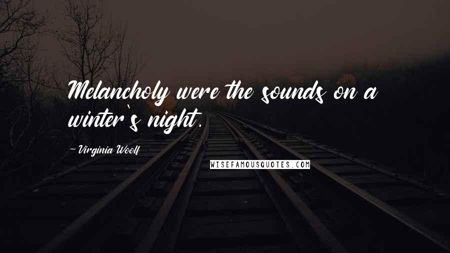 Virginia Woolf Quotes: Melancholy were the sounds on a winter's night.