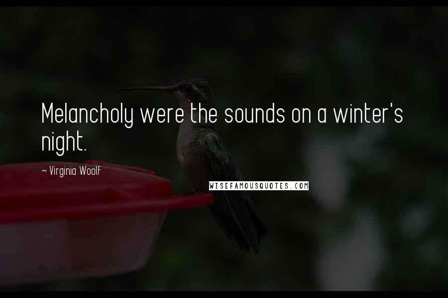 Virginia Woolf Quotes: Melancholy were the sounds on a winter's night.