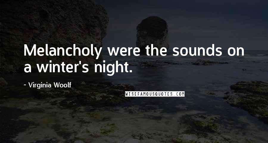 Virginia Woolf Quotes: Melancholy were the sounds on a winter's night.