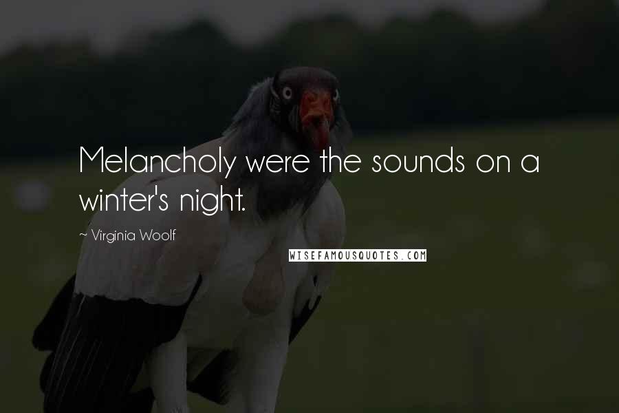 Virginia Woolf Quotes: Melancholy were the sounds on a winter's night.