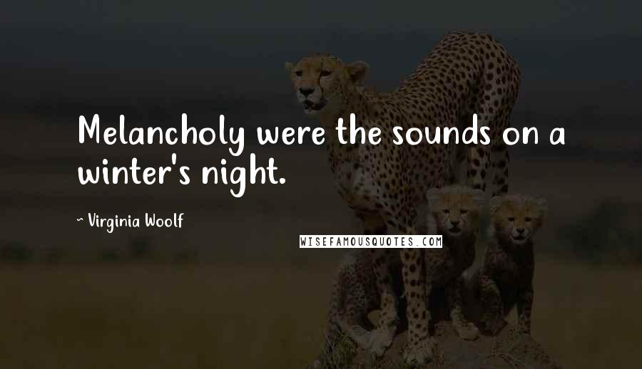 Virginia Woolf Quotes: Melancholy were the sounds on a winter's night.