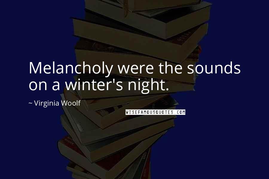 Virginia Woolf Quotes: Melancholy were the sounds on a winter's night.