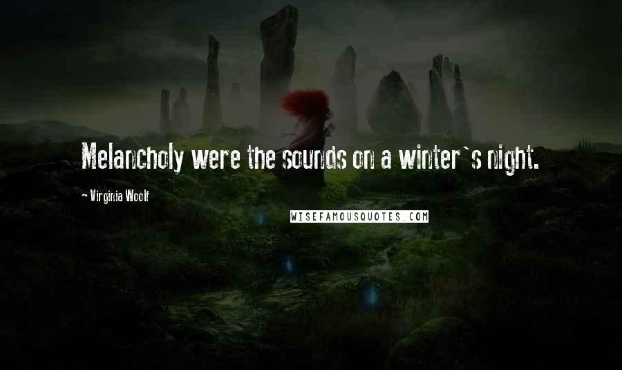 Virginia Woolf Quotes: Melancholy were the sounds on a winter's night.