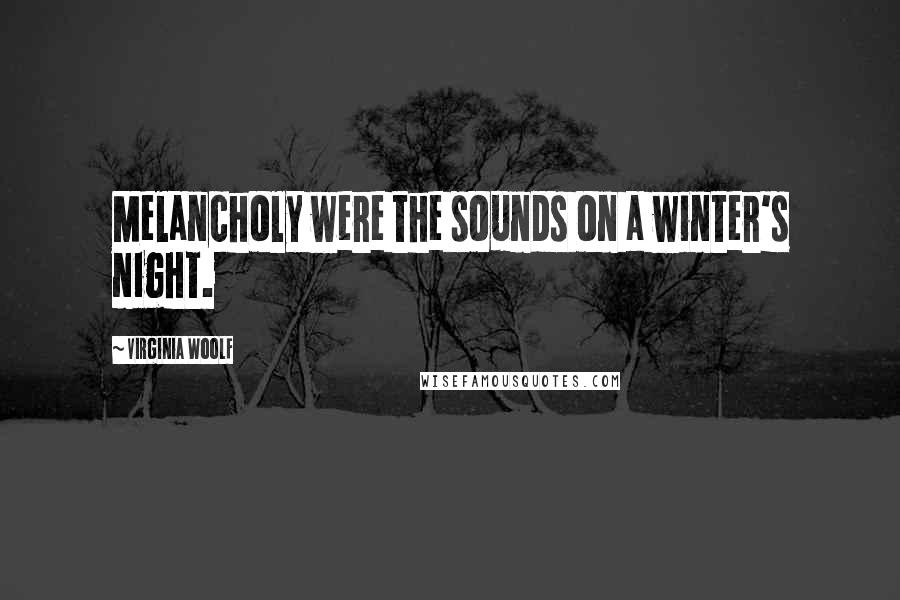 Virginia Woolf Quotes: Melancholy were the sounds on a winter's night.