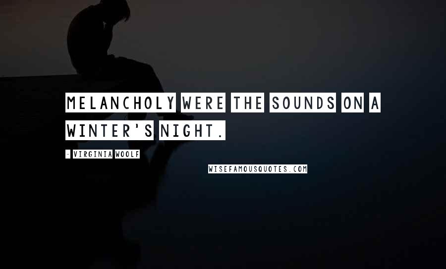 Virginia Woolf Quotes: Melancholy were the sounds on a winter's night.
