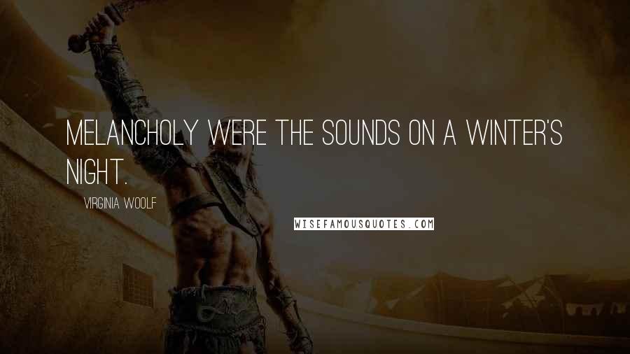 Virginia Woolf Quotes: Melancholy were the sounds on a winter's night.