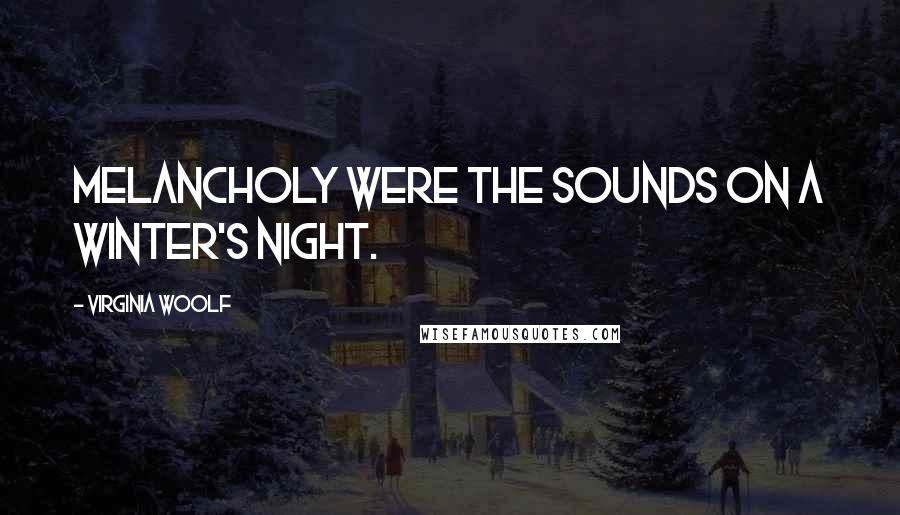 Virginia Woolf Quotes: Melancholy were the sounds on a winter's night.