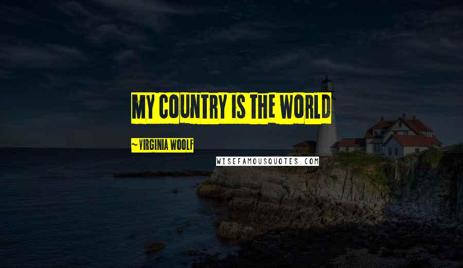 Virginia Woolf Quotes: my country is the world