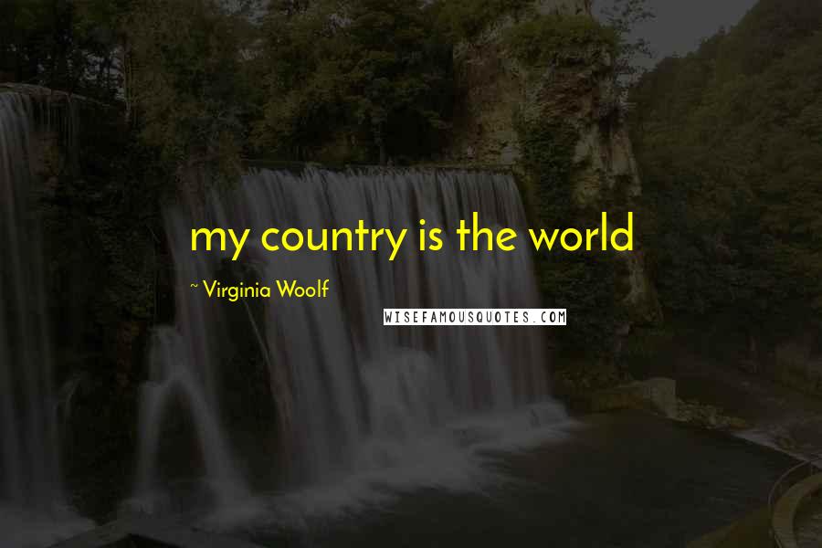 Virginia Woolf Quotes: my country is the world