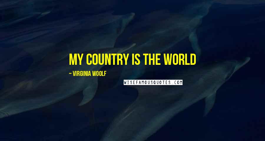 Virginia Woolf Quotes: my country is the world