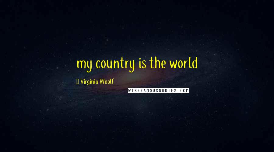 Virginia Woolf Quotes: my country is the world