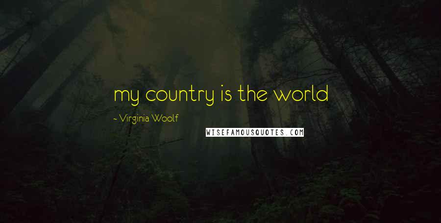 Virginia Woolf Quotes: my country is the world