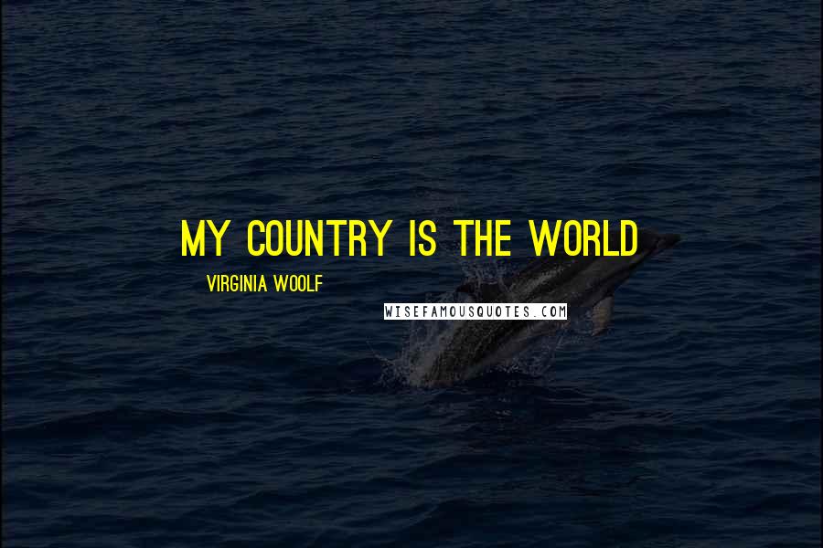 Virginia Woolf Quotes: my country is the world