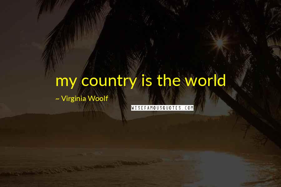 Virginia Woolf Quotes: my country is the world