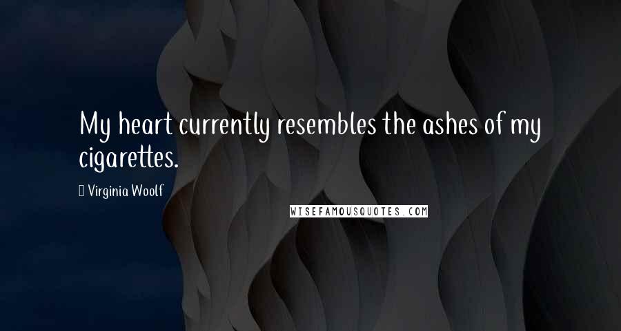 Virginia Woolf Quotes: My heart currently resembles the ashes of my cigarettes.