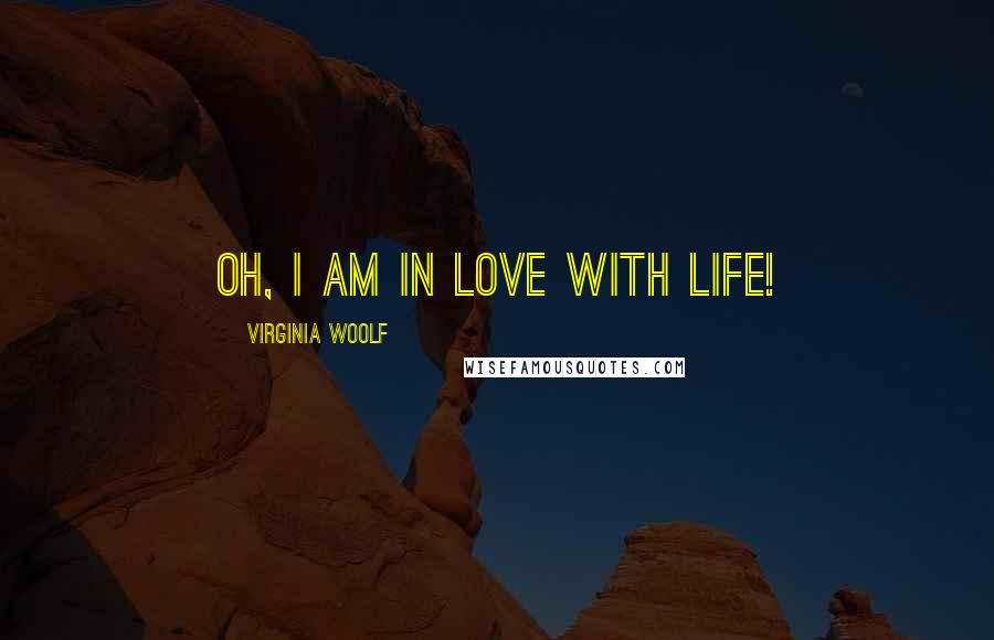 Virginia Woolf Quotes: Oh, I am in love with life!