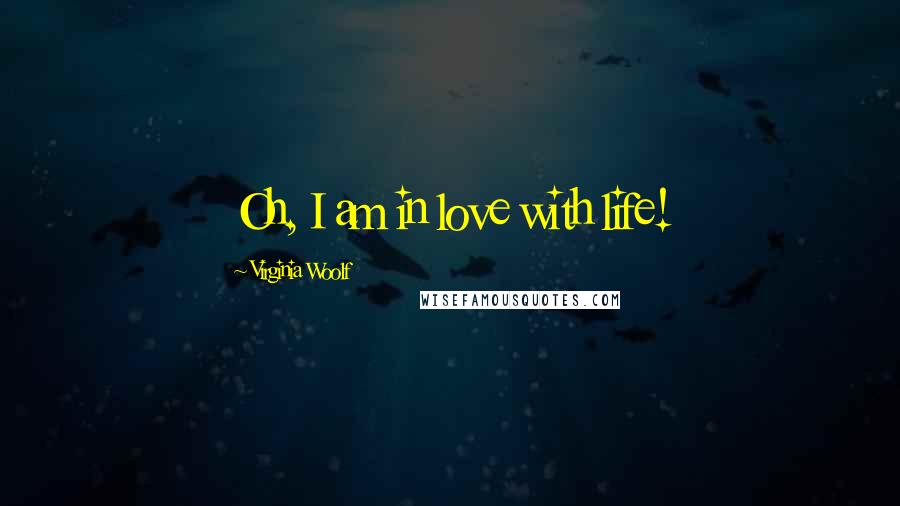 Virginia Woolf Quotes: Oh, I am in love with life!