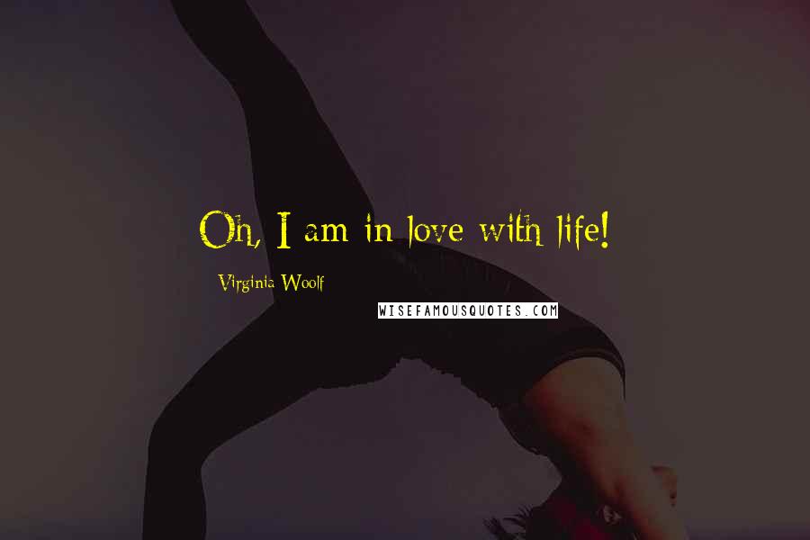 Virginia Woolf Quotes: Oh, I am in love with life!