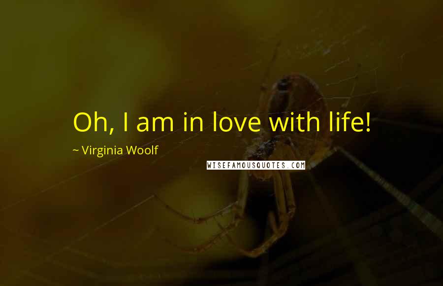 Virginia Woolf Quotes: Oh, I am in love with life!