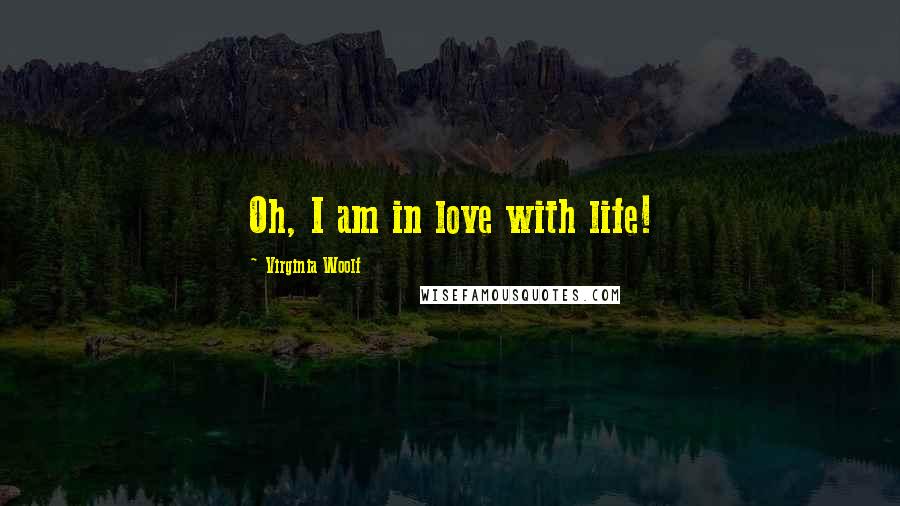 Virginia Woolf Quotes: Oh, I am in love with life!