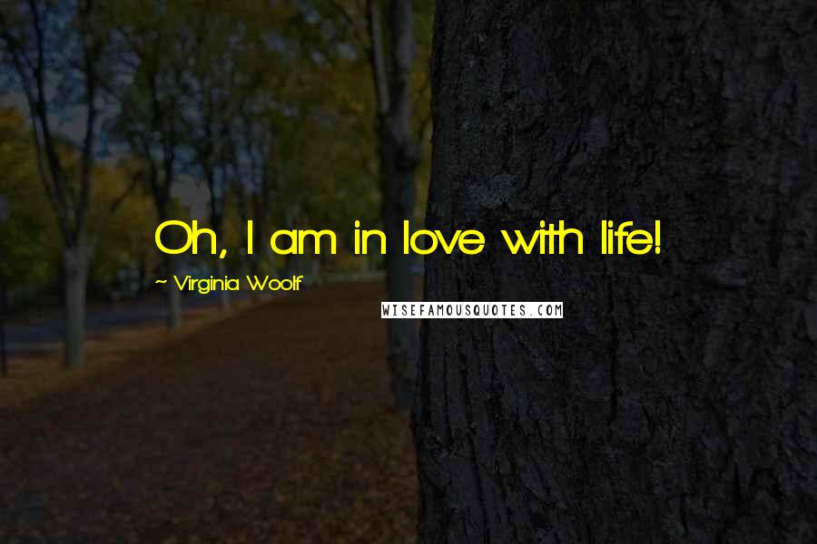 Virginia Woolf Quotes: Oh, I am in love with life!