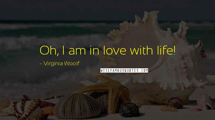 Virginia Woolf Quotes: Oh, I am in love with life!