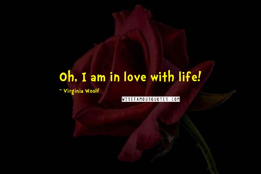 Virginia Woolf Quotes: Oh, I am in love with life!