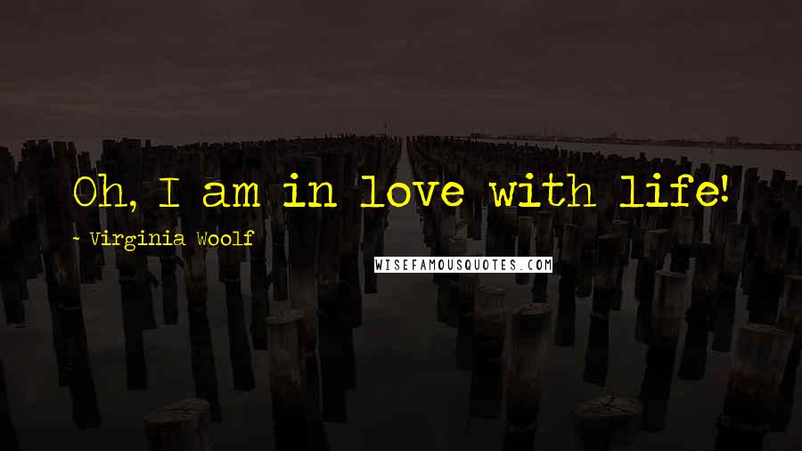 Virginia Woolf Quotes: Oh, I am in love with life!