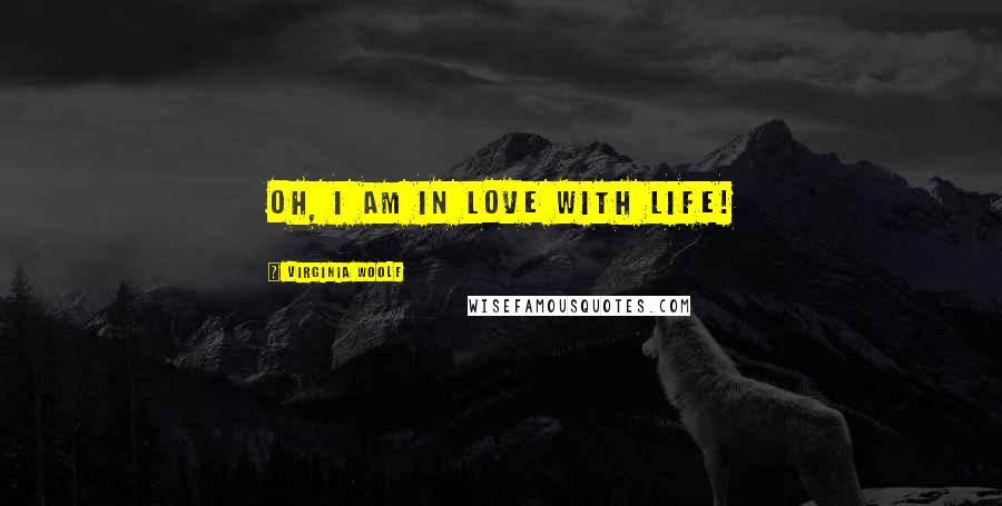 Virginia Woolf Quotes: Oh, I am in love with life!