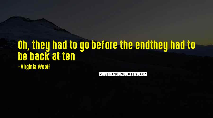Virginia Woolf Quotes: Oh, they had to go before the endthey had to be back at ten