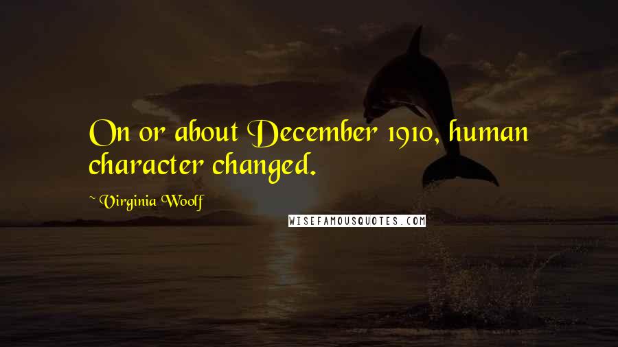 Virginia Woolf Quotes: On or about December 1910, human character changed.