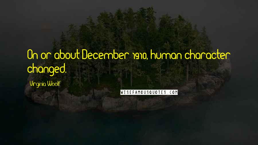 Virginia Woolf Quotes: On or about December 1910, human character changed.