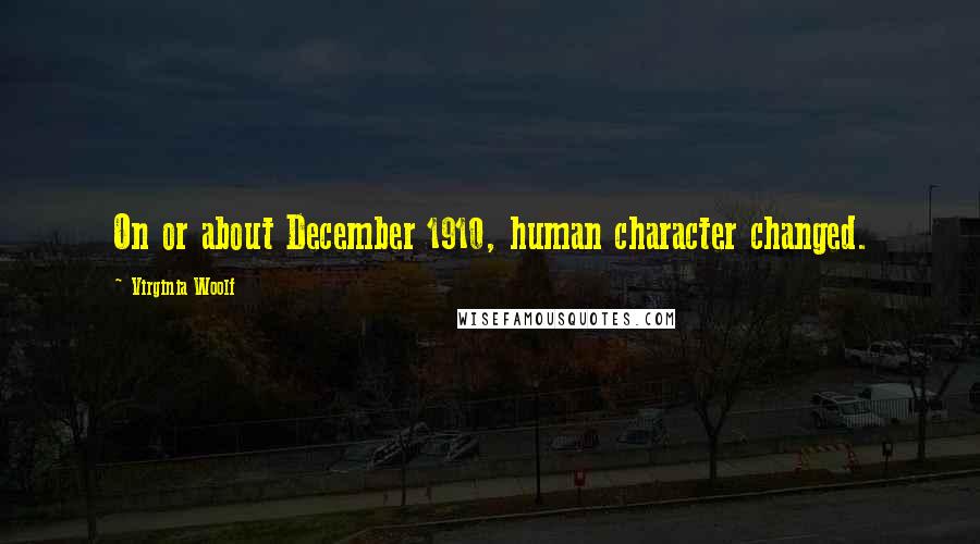 Virginia Woolf Quotes: On or about December 1910, human character changed.