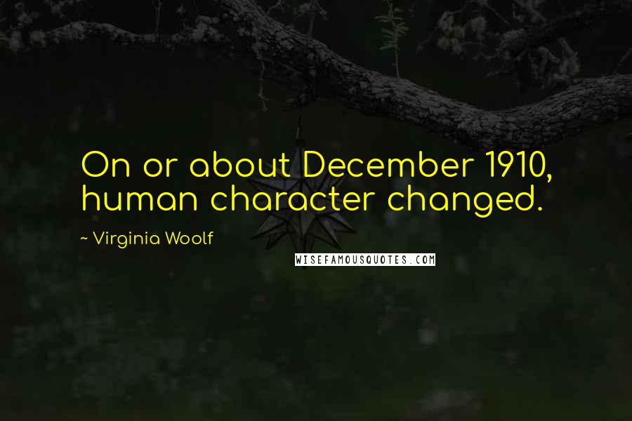 Virginia Woolf Quotes: On or about December 1910, human character changed.