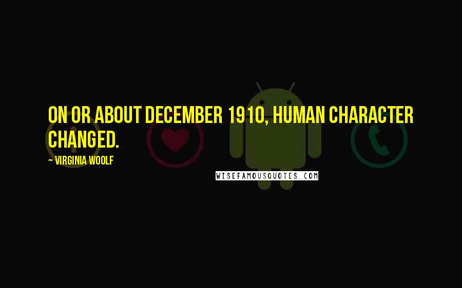 Virginia Woolf Quotes: On or about December 1910, human character changed.
