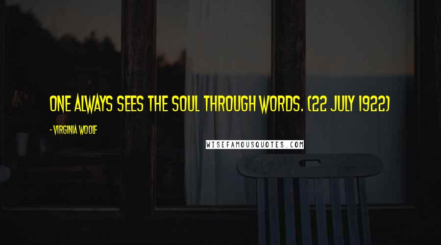 Virginia Woolf Quotes: One always sees the soul through words. (22 July 1922)