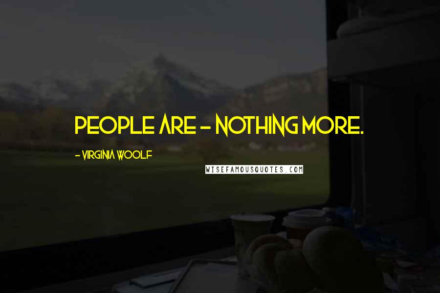 Virginia Woolf Quotes: People are - nothing more.