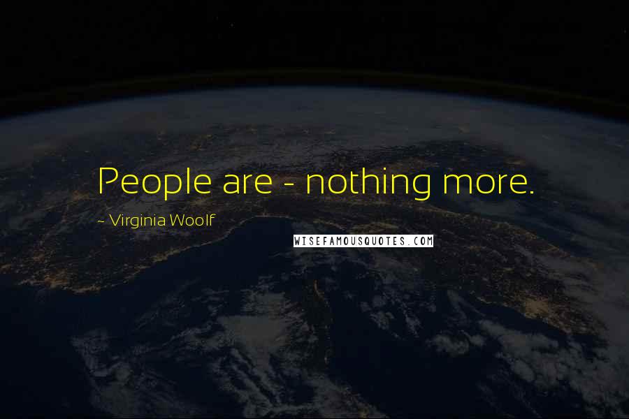 Virginia Woolf Quotes: People are - nothing more.