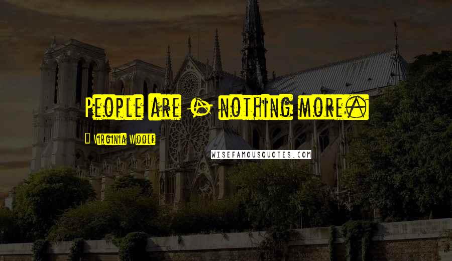 Virginia Woolf Quotes: People are - nothing more.