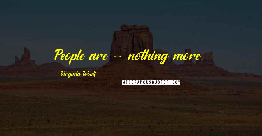 Virginia Woolf Quotes: People are - nothing more.