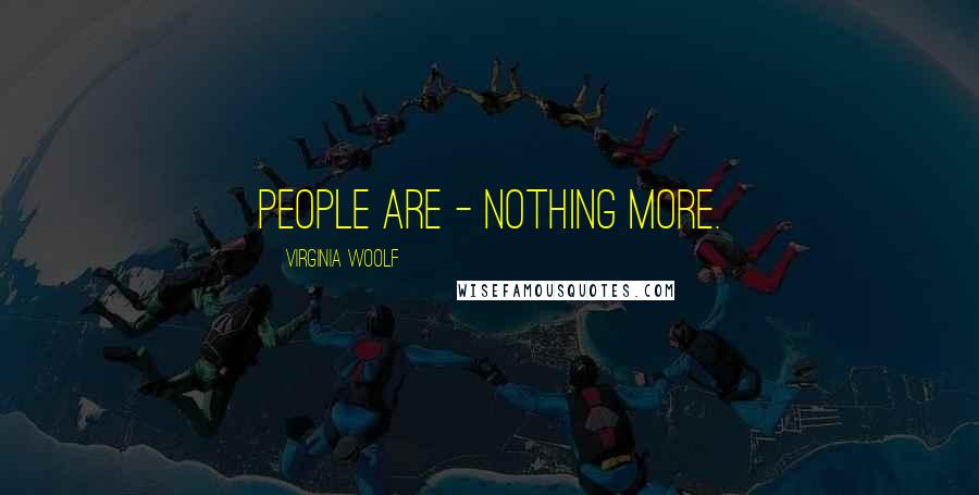 Virginia Woolf Quotes: People are - nothing more.