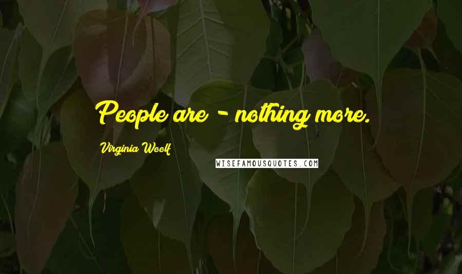 Virginia Woolf Quotes: People are - nothing more.