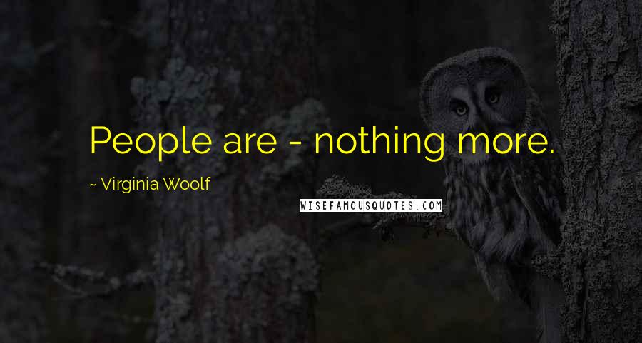 Virginia Woolf Quotes: People are - nothing more.