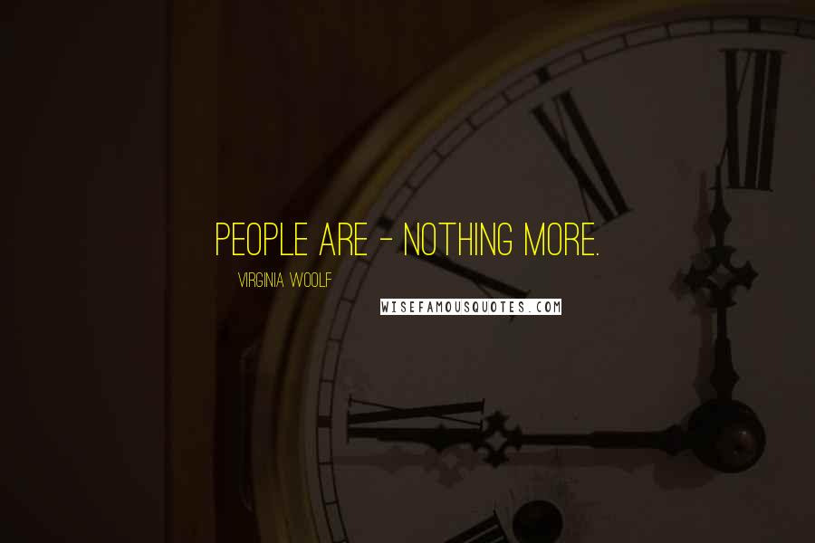 Virginia Woolf Quotes: People are - nothing more.