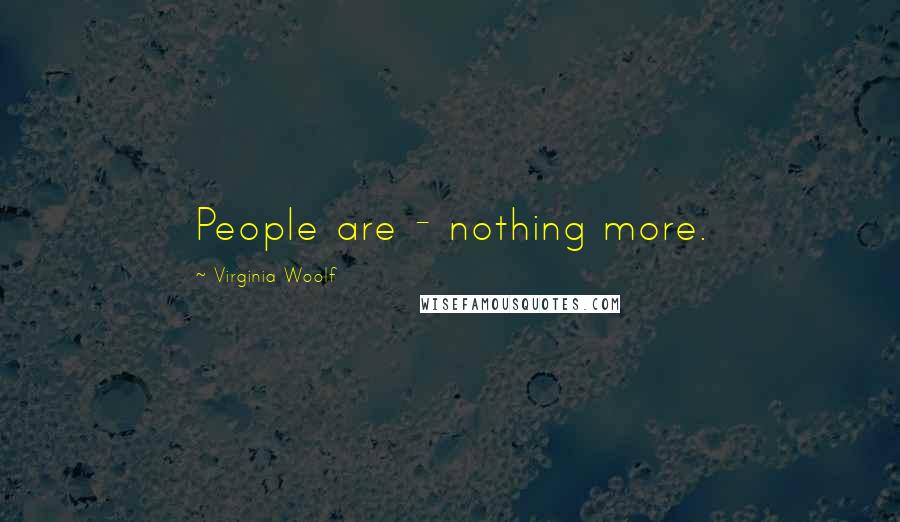 Virginia Woolf Quotes: People are - nothing more.