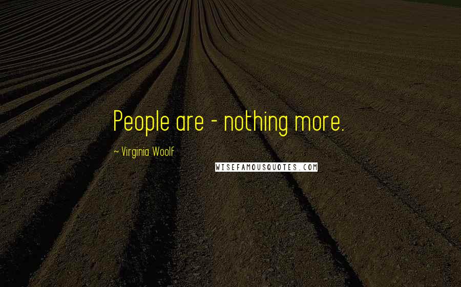 Virginia Woolf Quotes: People are - nothing more.