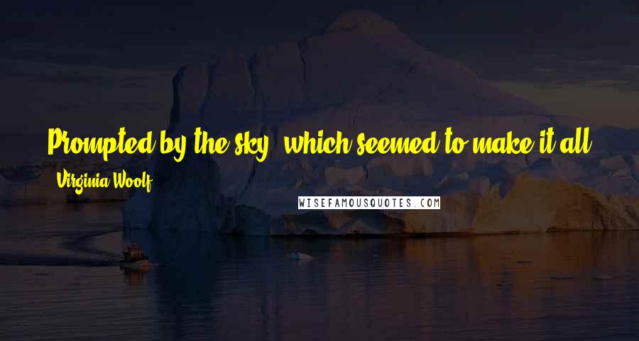 Virginia Woolf Quotes: Prompted by the sky, which seemed to make it all a little futile - what they said, what they did - she said something perfectly commonplace again.