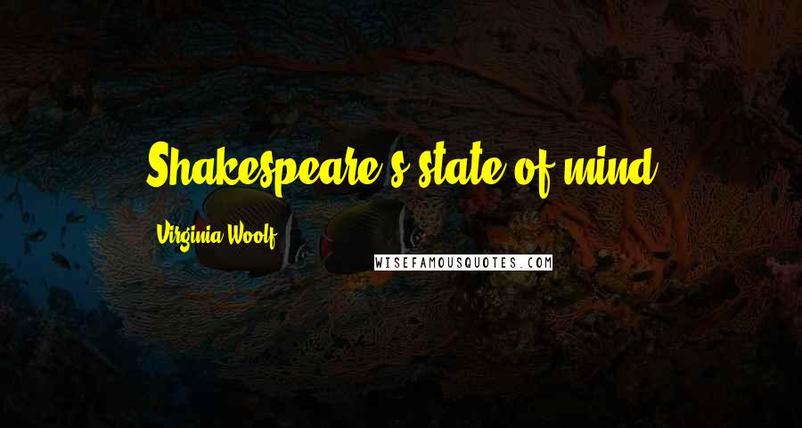 Virginia Woolf Quotes: Shakespeare's state of mind