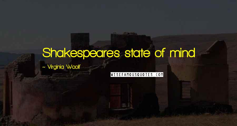Virginia Woolf Quotes: Shakespeare's state of mind