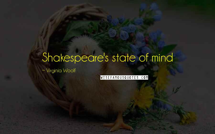 Virginia Woolf Quotes: Shakespeare's state of mind